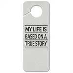 My Life Is Based On True Story Plastic Door Knob Hanger Sign. Fixed Price $5.99.